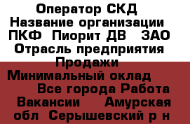 Оператор СКД › Название организации ­ ПКФ "Пиорит-ДВ", ЗАО › Отрасль предприятия ­ Продажи › Минимальный оклад ­ 25 000 - Все города Работа » Вакансии   . Амурская обл.,Серышевский р-н